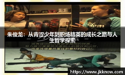 朱俊龙：从青涩少年到职场精英的成长之路与人生哲学探索